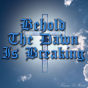 Behold The Dawn Is Breaking