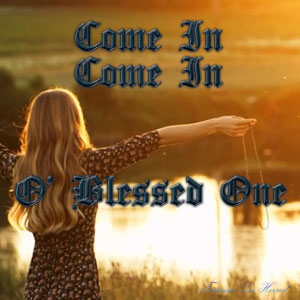 Come In Come In O Blessed One