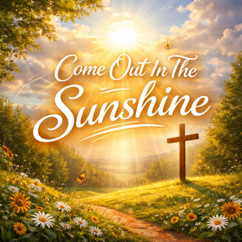 Come Out In The Sunshine