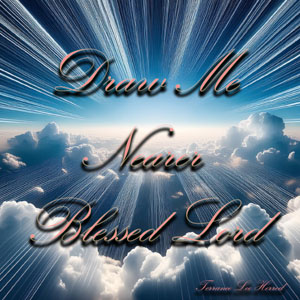 Draw Me Nearer Blessed LORD