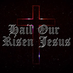 Hail Our Risen Jesus