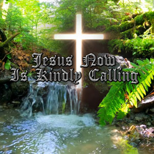 Jesus Now Is Kindly Calling