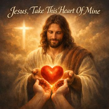 Jesus, Take This Heart Of Mine