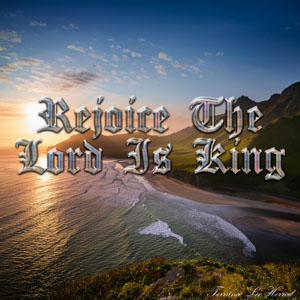 Rejoice The Lord Is King