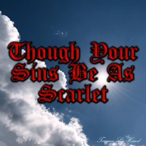 Though Your Sins Be As Scarlet