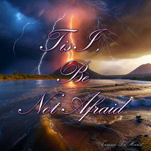 Tis I Be Not Afraid